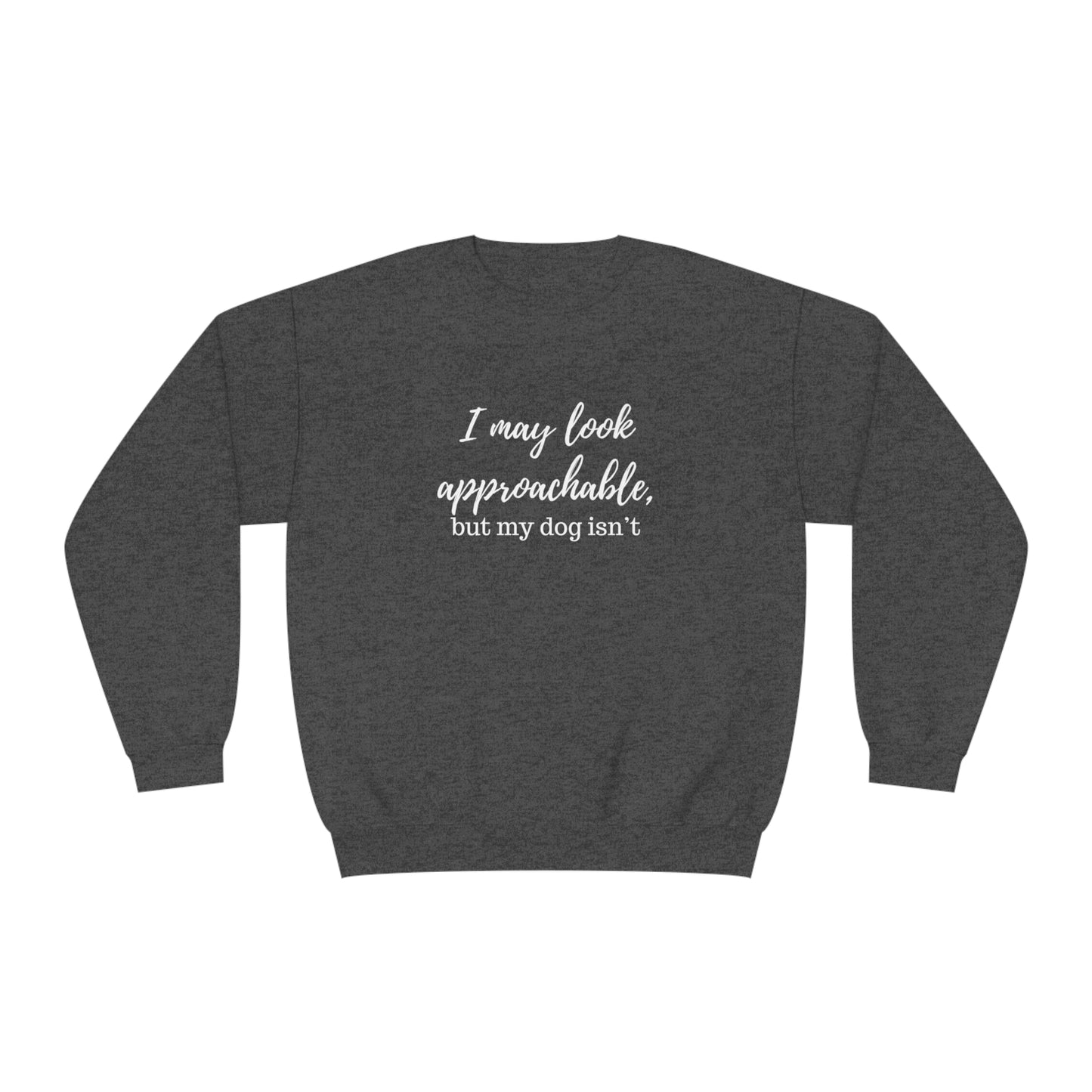 "I May Look Approachable, but My Dog Isn't" Unisex Crewneck Sweatshirt