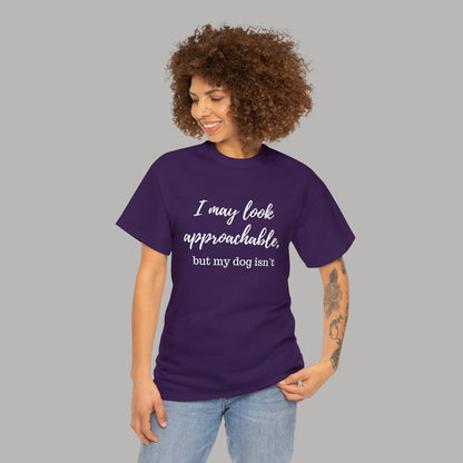 "I May Look Approachable, but My Dog Isn't" Funny Dog T-Shirt, Funny Dog Owner T-Shirt, Unisex Funny Dog T-Shirt