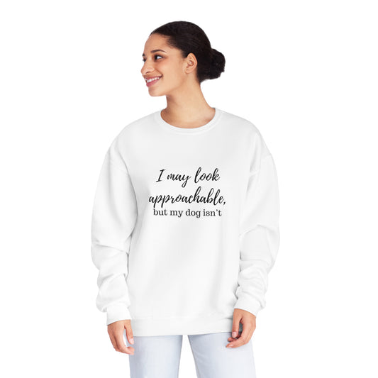 "I May Look Approachable, but My Dog Isn't" Unisex Crewneck Sweatshirt