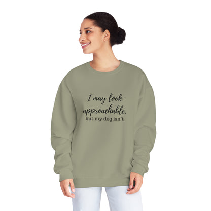 "I May Look Approachable, but My Dog Isn't" Unisex Crewneck Sweatshirt