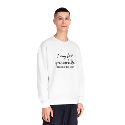 "I May Look Approachable, but My Dog Isn't" Unisex Crewneck Sweatshirt