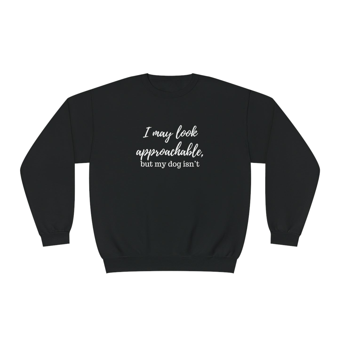 "I May Look Approachable, but My Dog Isn't" Unisex Crewneck Sweatshirt