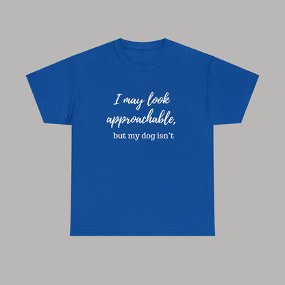 "I May Look Approachable, but My Dog Isn't" Funny Dog T-Shirt, Funny Dog Owner T-Shirt, Unisex Funny Dog T-Shirt