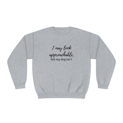 "I May Look Approachable, but My Dog Isn't" Unisex Crewneck Sweatshirt