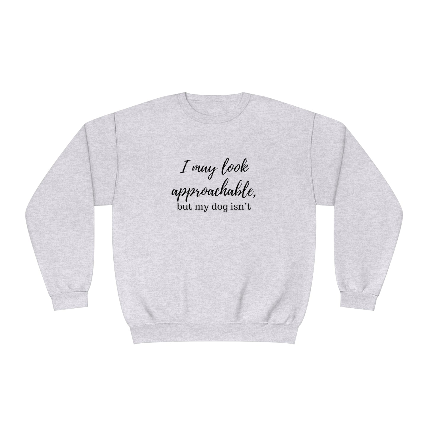 "I May Look Approachable, but My Dog Isn't" Unisex Crewneck Sweatshirt