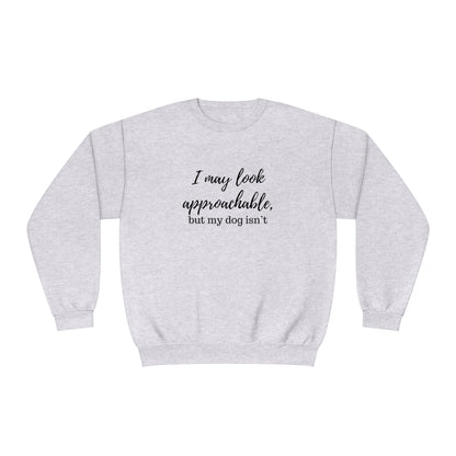 "I May Look Approachable, but My Dog Isn't" Unisex Crewneck Sweatshirt