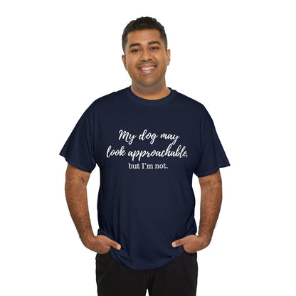 "My Dog May Look Approachable, but I'm Not" Funny Dog Quote T-Shirt, Funny Dog Quote Unisex T-Shirt,