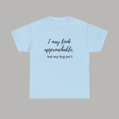 "I May Look Approachable, but My Dog Isn't" Funny Dog T-Shirt, Funny Dog Owner T-Shirt, Unisex Funny Dog T-Shirt