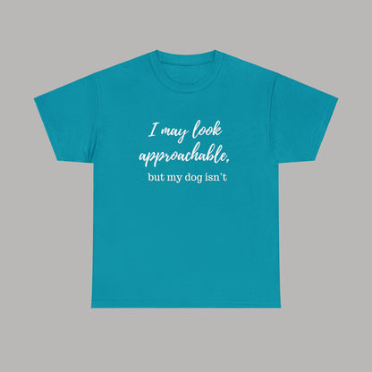 "I May Look Approachable, but My Dog Isn't" Funny Dog T-Shirt, Funny Dog Owner T-Shirt, Unisex Funny Dog T-Shirt