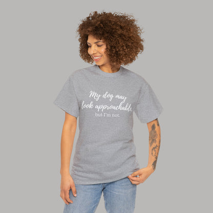 "My Dog May Look Approachable, but I'm Not" Funny Dog Quote T-Shirt, Funny Dog Quote Unisex T-Shirt,