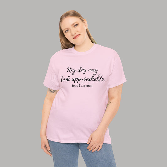 "My Dog May Look Approachable, but I'm Not" Funny Dog Quote T-Shirt, Funny Dog Quote Unisex T-Shirt,