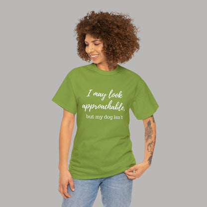 "I May Look Approachable, but My Dog Isn't" Funny Dog T-Shirt, Funny Dog Owner T-Shirt, Unisex Funny Dog T-Shirt