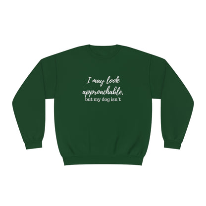 "I May Look Approachable, but My Dog Isn't" Unisex Crewneck Sweatshirt