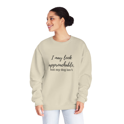 "I May Look Approachable, but My Dog Isn't" Unisex Crewneck Sweatshirt