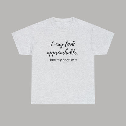 "I May Look Approachable, but My Dog Isn't" Funny Dog T-Shirt, Funny Dog Owner T-Shirt, Unisex Funny Dog T-Shirt