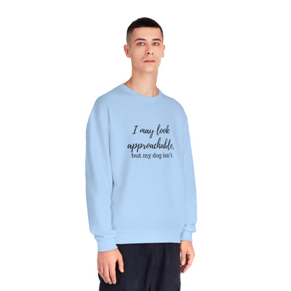 "I May Look Approachable, but My Dog Isn't" Unisex Crewneck Sweatshirt