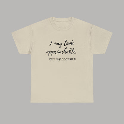 "I May Look Approachable, but My Dog Isn't" Funny Dog T-Shirt, Funny Dog Owner T-Shirt, Unisex Funny Dog T-Shirt