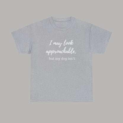 "I May Look Approachable, but My Dog Isn't" Funny Dog T-Shirt, Funny Dog Owner T-Shirt, Unisex Funny Dog T-Shirt