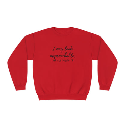 "I May Look Approachable, but My Dog Isn't" Unisex Crewneck Sweatshirt