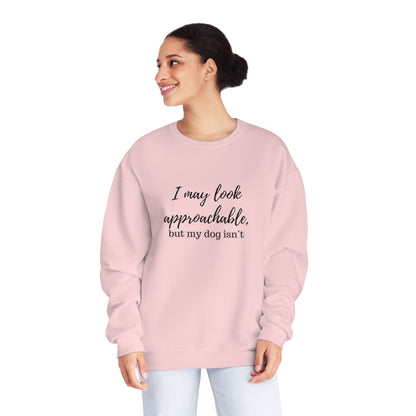 "I May Look Approachable, but My Dog Isn't" Unisex Crewneck Sweatshirt