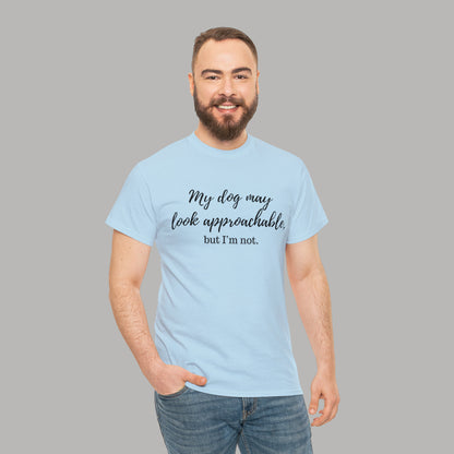 "My Dog May Look Approachable, but I'm Not" Funny Dog Quote T-Shirt, Funny Dog Quote Unisex T-Shirt,