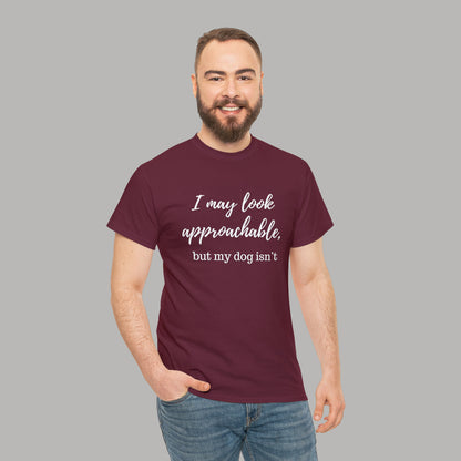 "I May Look Approachable, but My Dog Isn't" Funny Dog T-Shirt, Funny Dog Owner T-Shirt, Unisex Funny Dog T-Shirt