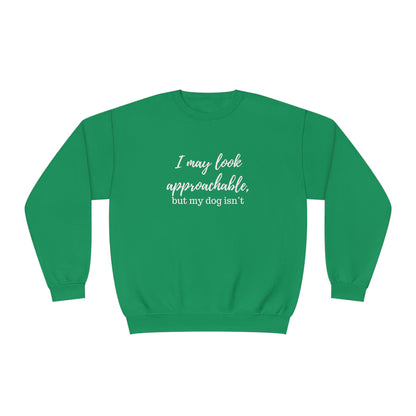 "I May Look Approachable, but My Dog Isn't" Unisex Crewneck Sweatshirt