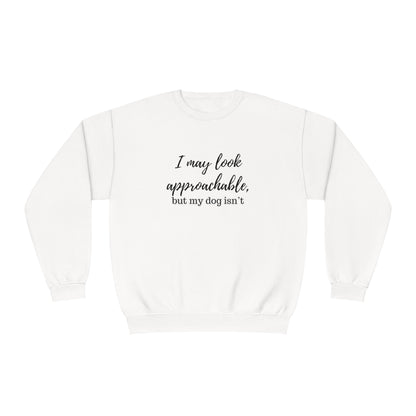 "I May Look Approachable, but My Dog Isn't" Unisex Crewneck Sweatshirt