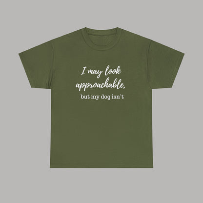 "I May Look Approachable, but My Dog Isn't" Funny Dog T-Shirt, Funny Dog Owner T-Shirt, Unisex Funny Dog T-Shirt