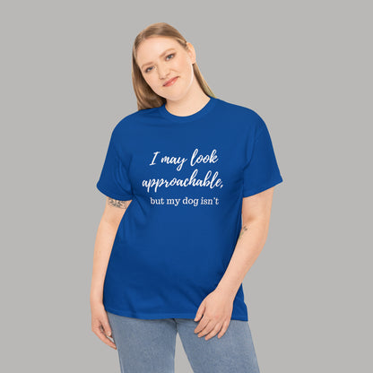 "I May Look Approachable, but My Dog Isn't" Funny Dog T-Shirt, Funny Dog Owner T-Shirt, Unisex Funny Dog T-Shirt