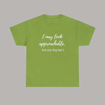 "I May Look Approachable, but My Dog Isn't" Funny Dog T-Shirt, Funny Dog Owner T-Shirt, Unisex Funny Dog T-Shirt