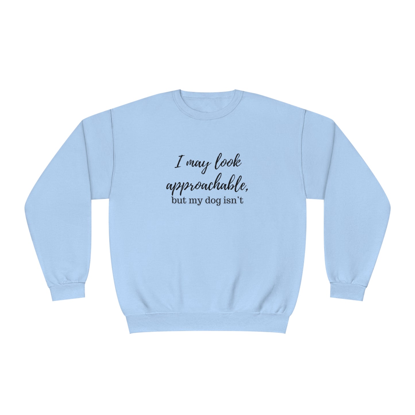 "I May Look Approachable, but My Dog Isn't" Unisex Crewneck Sweatshirt