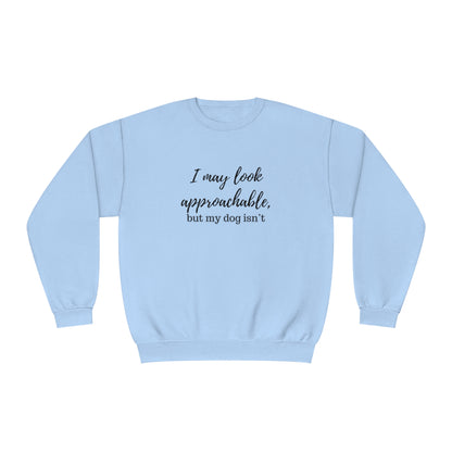 "I May Look Approachable, but My Dog Isn't" Unisex Crewneck Sweatshirt