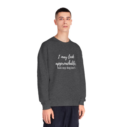 "I May Look Approachable, but My Dog Isn't" Unisex Crewneck Sweatshirt