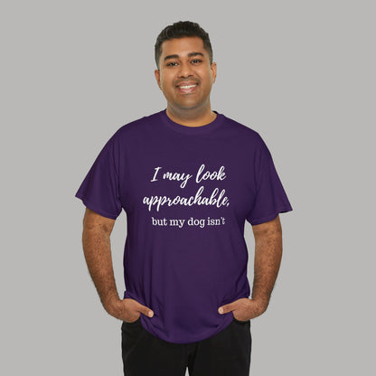 "I May Look Approachable, but My Dog Isn't" Funny Dog T-Shirt, Funny Dog Owner T-Shirt, Unisex Funny Dog T-Shirt