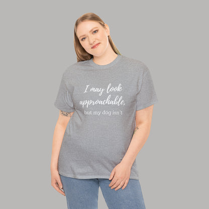 "I May Look Approachable, but My Dog Isn't" Funny Dog T-Shirt, Funny Dog Owner T-Shirt, Unisex Funny Dog T-Shirt