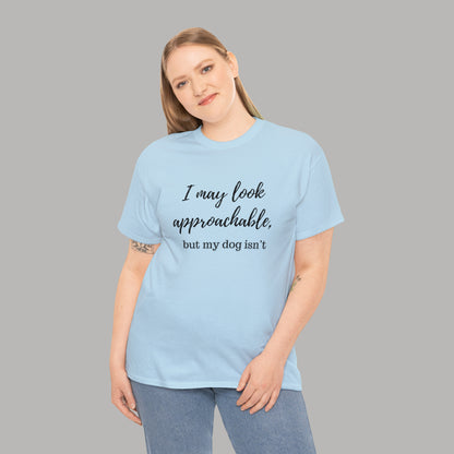 "I May Look Approachable, but My Dog Isn't" Funny Dog T-Shirt, Funny Dog Owner T-Shirt, Unisex Funny Dog T-Shirt