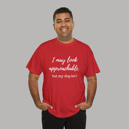 "I May Look Approachable, but My Dog Isn't" Funny Dog T-Shirt, Funny Dog Owner T-Shirt, Unisex Funny Dog T-Shirt