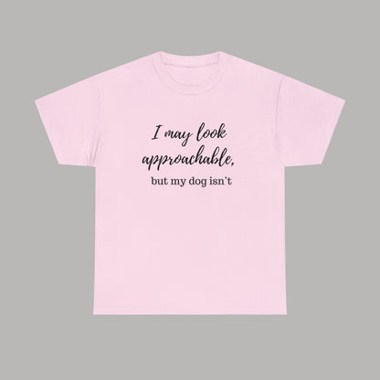 "I May Look Approachable, but My Dog Isn't" Funny Dog T-Shirt, Funny Dog Owner T-Shirt, Unisex Funny Dog T-Shirt