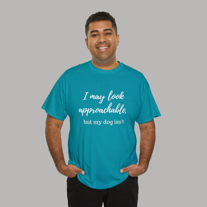 "I May Look Approachable, but My Dog Isn't" Funny Dog T-Shirt, Funny Dog Owner T-Shirt, Unisex Funny Dog T-Shirt