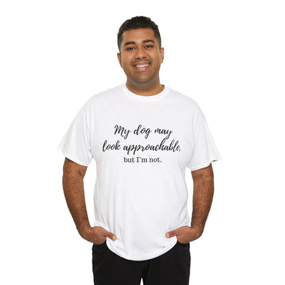 "My Dog May Look Approachable, but I'm Not" Funny Dog Quote T-Shirt, Funny Dog Quote Unisex T-Shirt,