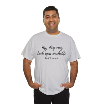 "My Dog May Look Approachable, but I'm Not" Funny Dog Quote T-Shirt, Funny Dog Quote Unisex T-Shirt,