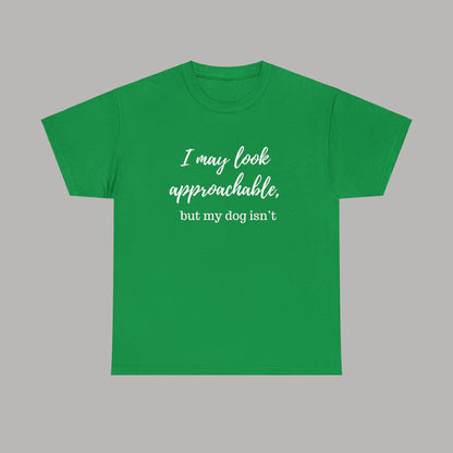 "I May Look Approachable, but My Dog Isn't" Funny Dog T-Shirt, Funny Dog Owner T-Shirt, Unisex Funny Dog T-Shirt