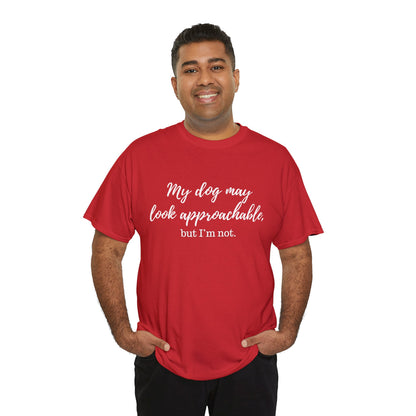 "My Dog May Look Approachable, but I'm Not" Funny Dog Quote T-Shirt, Funny Dog Quote Unisex T-Shirt,