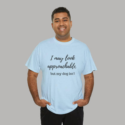 "I May Look Approachable, but My Dog Isn't" Funny Dog T-Shirt, Funny Dog Owner T-Shirt, Unisex Funny Dog T-Shirt