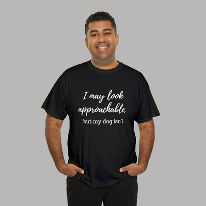 "I May Look Approachable, but My Dog Isn't" Funny Dog T-Shirt, Funny Dog Owner T-Shirt, Unisex Funny Dog T-Shirt