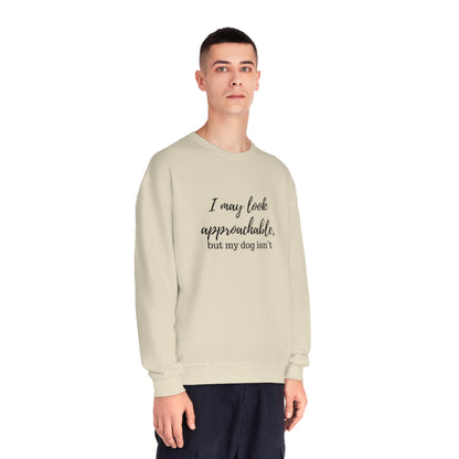 "I May Look Approachable, but My Dog Isn't" Unisex Crewneck Sweatshirt