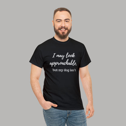 "I May Look Approachable, but My Dog Isn't" Funny Dog T-Shirt, Funny Dog Owner T-Shirt, Unisex Funny Dog T-Shirt