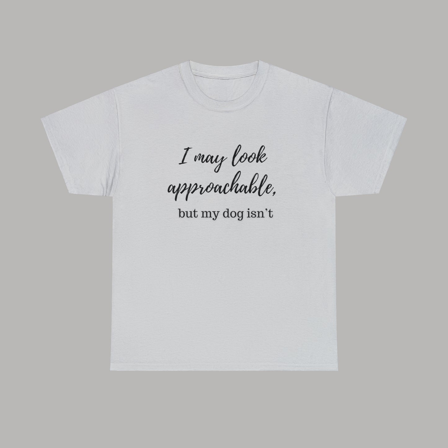 "I May Look Approachable, but My Dog Isn't" Funny Dog T-Shirt, Funny Dog Owner T-Shirt, Unisex Funny Dog T-Shirt