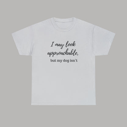 "I May Look Approachable, but My Dog Isn't" Funny Dog T-Shirt, Funny Dog Owner T-Shirt, Unisex Funny Dog T-Shirt